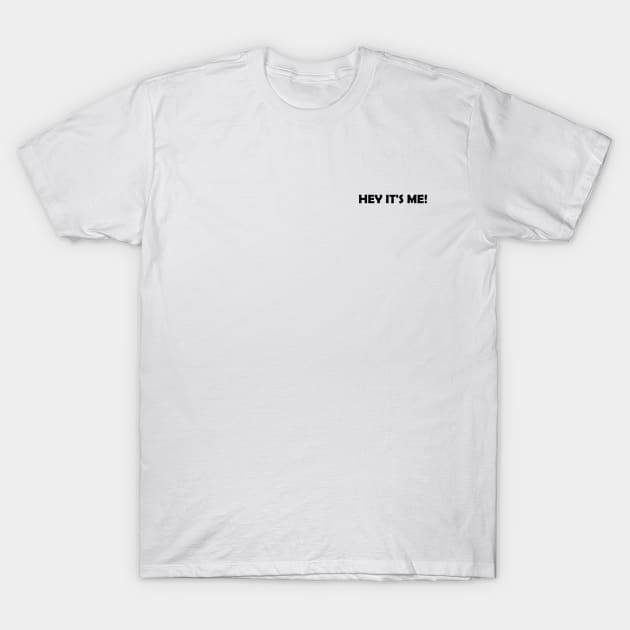 HEY IT'S ME! T-Shirt by betterdayz